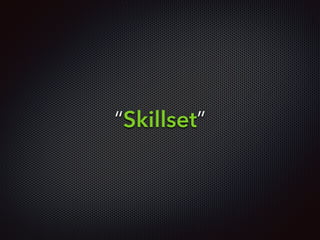 “Skillset”
 