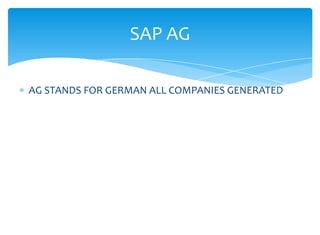 SAP AG

AG STANDS FOR GERMAN ALL COMPANIES GENERATED
 