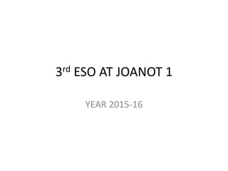 3rd ESO AT JOANOT 1
YEAR 2015-16
 
