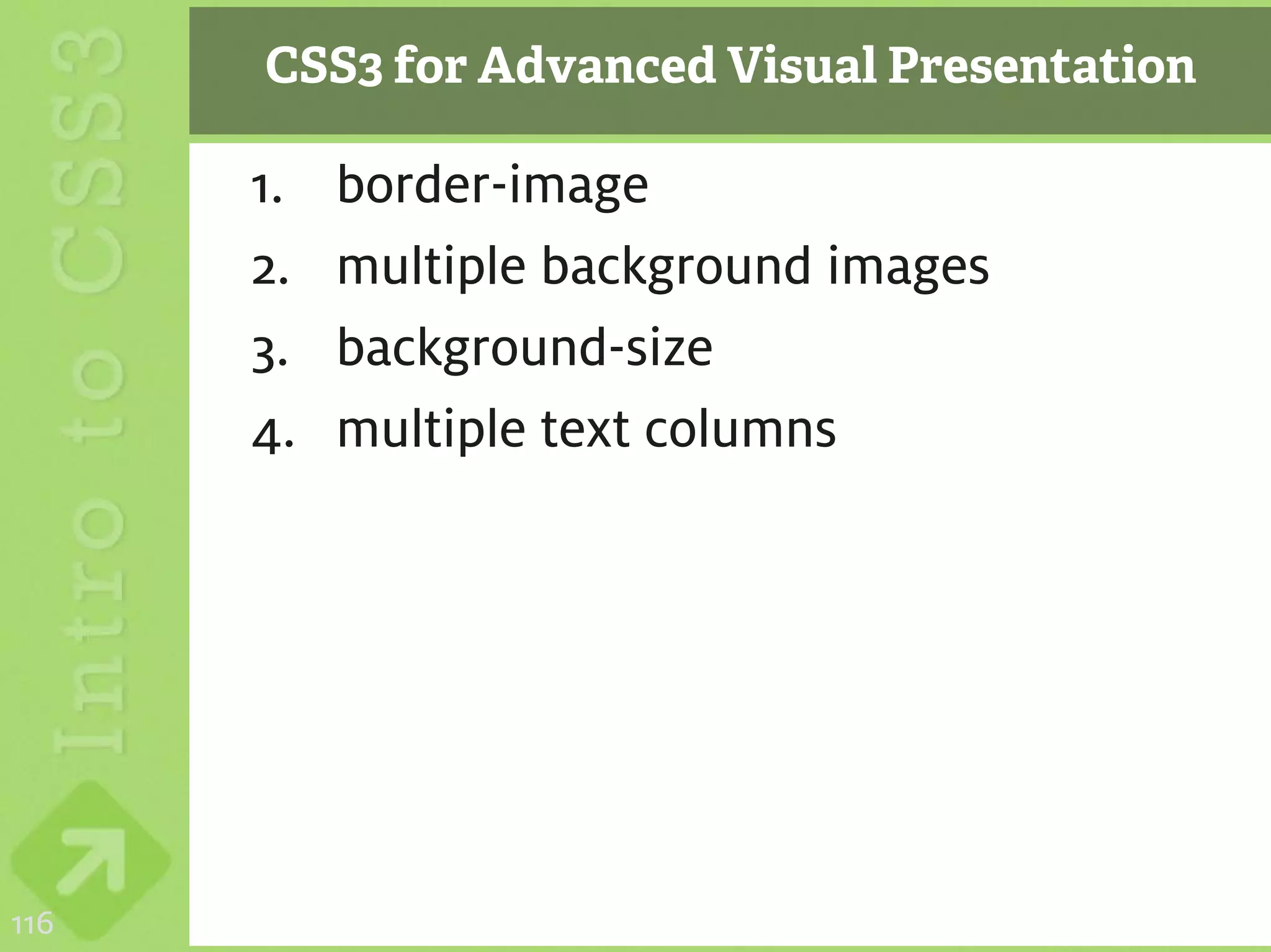 CSS3 for Advanced Visual Presentation

      1.   border-image
      2.   multiple background images
      3.   background-size
      4.   multiple text columns




116
 