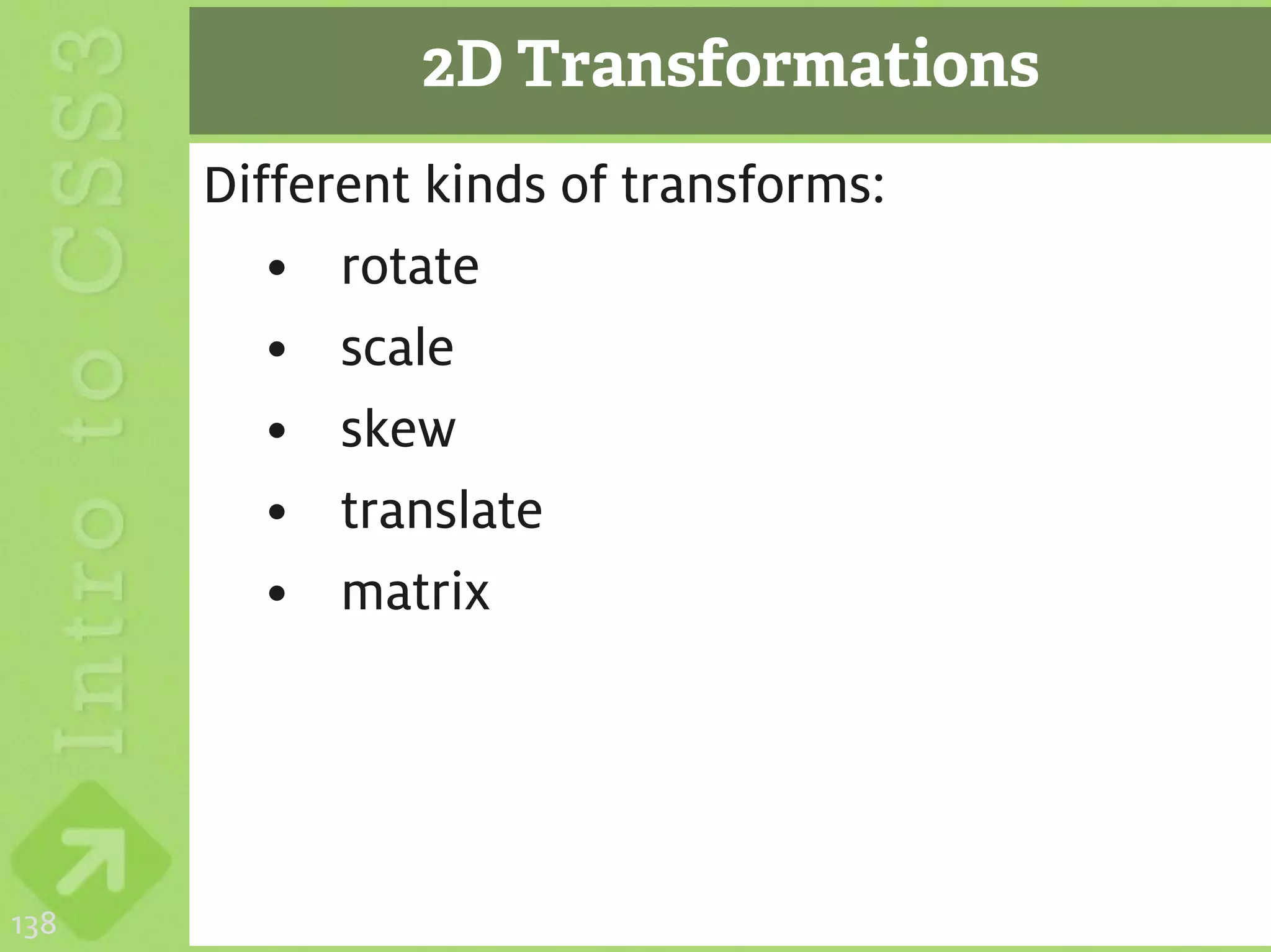2D Transformations
      Different kinds of transforms:
         • rotate
         • scale
         • skew
         • translate
         • matrix




138
 