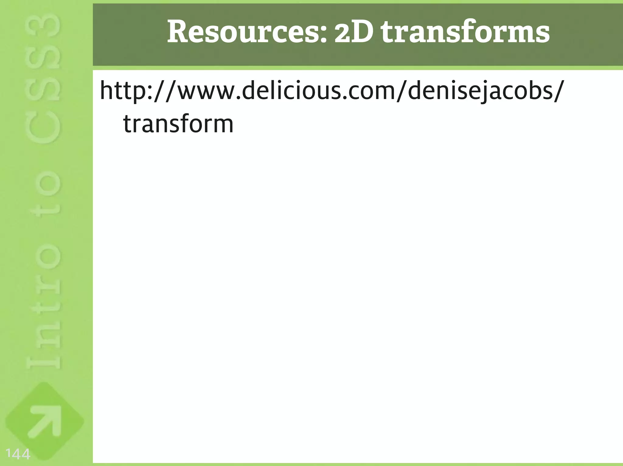 Resources: 2D transforms
      http://www.delicious.com/denisejacobs/
        transform




144
 