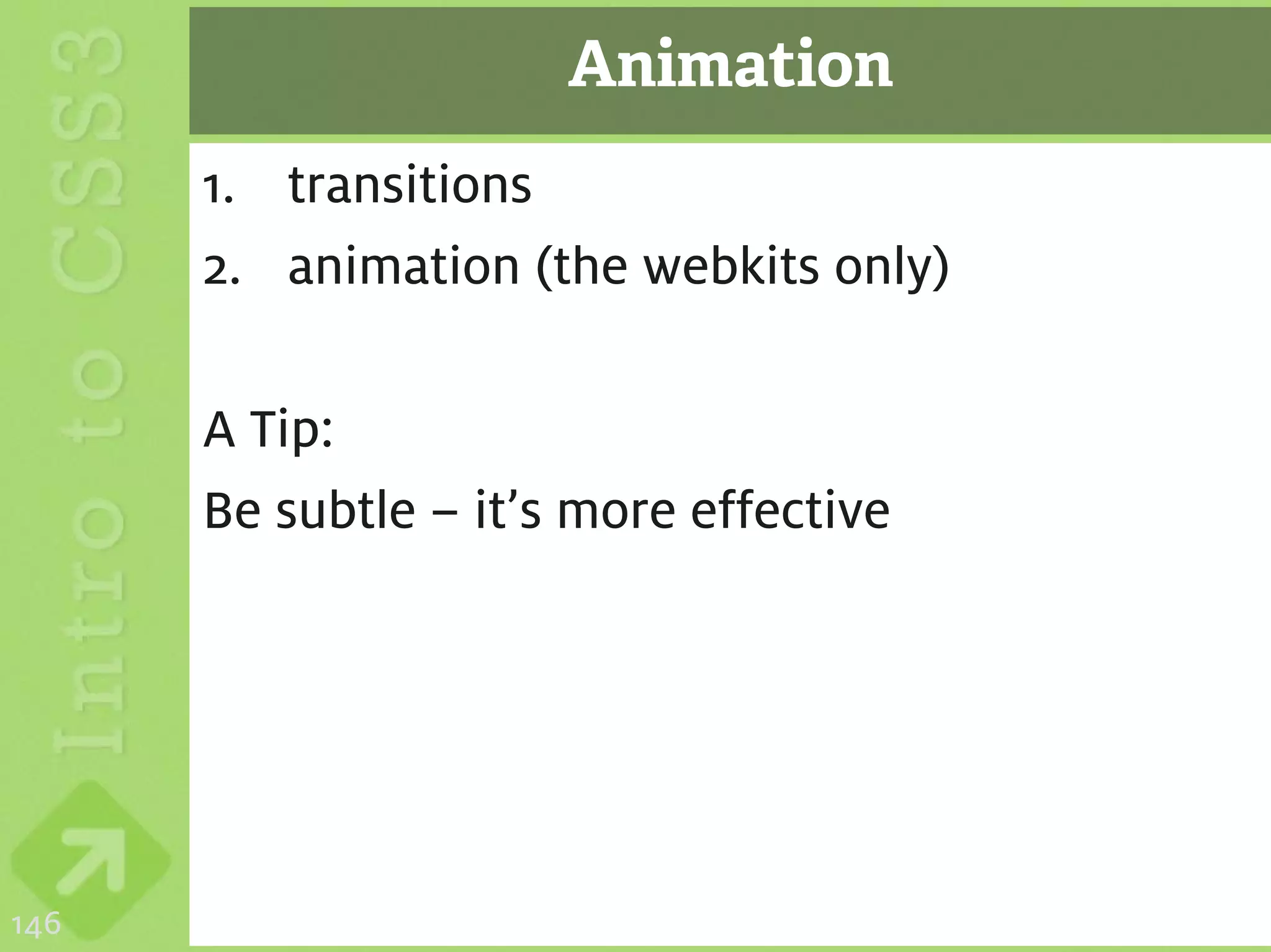 Animation
      1. transitions
      2. animation (the webkits only)

      A Tip:
      Be subtle – it’s more effective




146
 