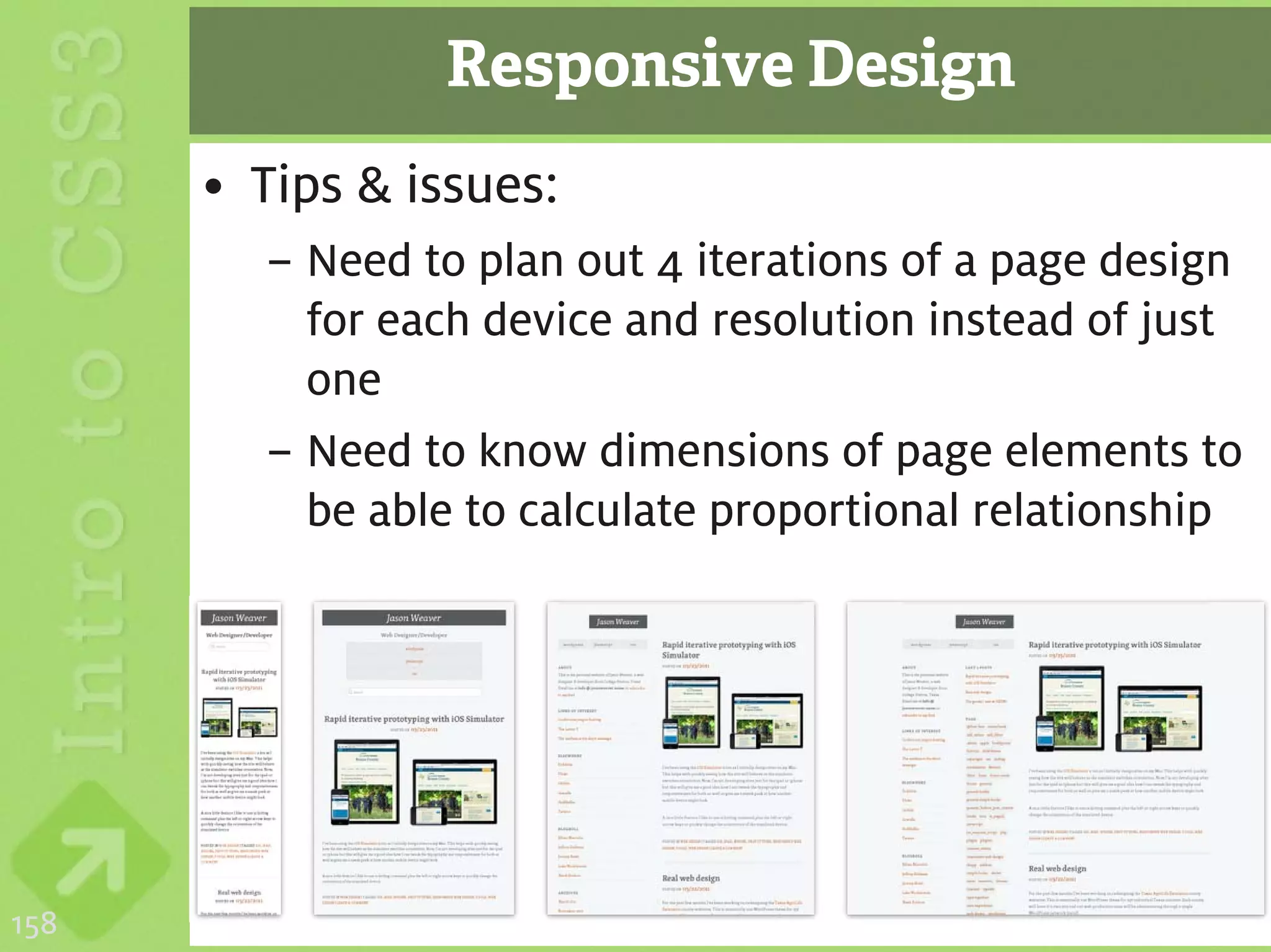 Responsive Design
      • Tips & issues:
        – Need to plan out 4 iterations of a page design
          for each device and resolution instead of just
          one
        – Need to know dimensions of page elements to
          be able to calculate proportional relationship




158
 