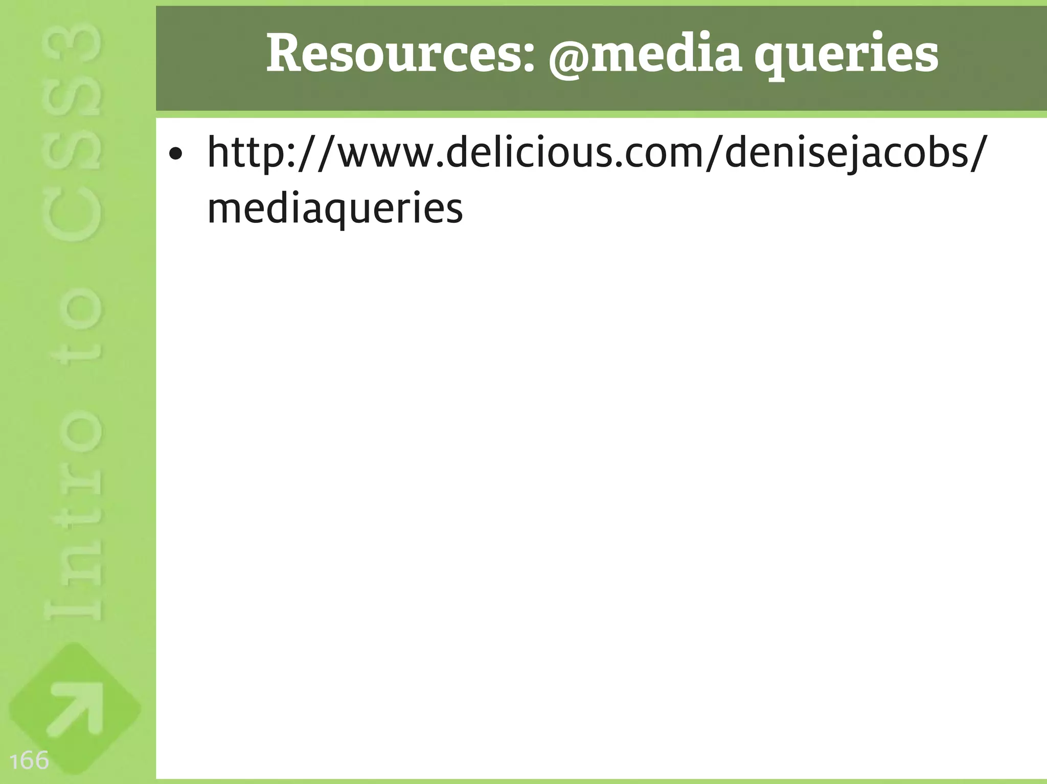 Resources: @media queries
      • http://www.delicious.com/denisejacobs/
        mediaqueries




166
 