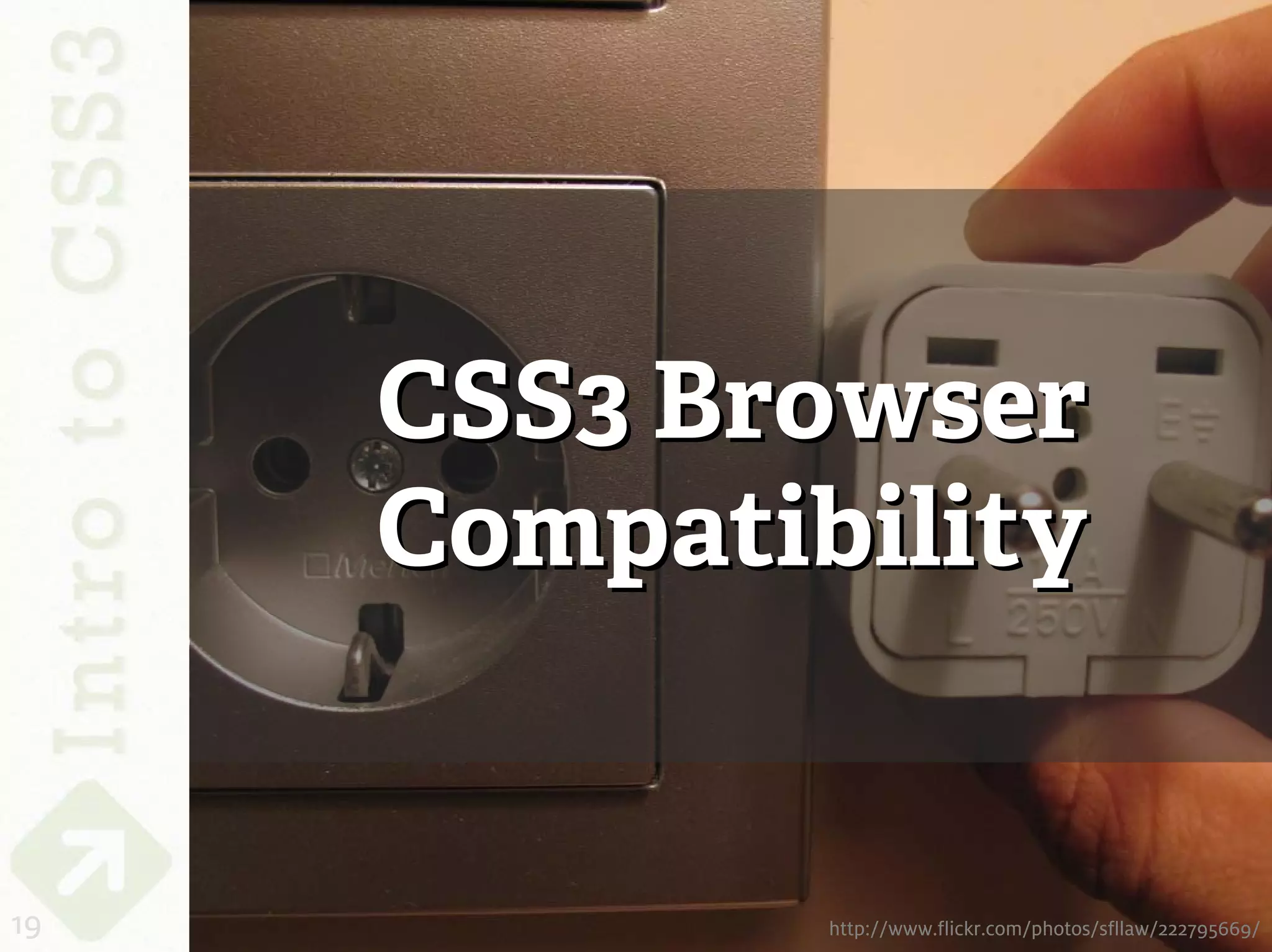 CSS3 Browser
     Compatibility


19           http://www.flickr.com/photos/sfllaw/222795669/
 