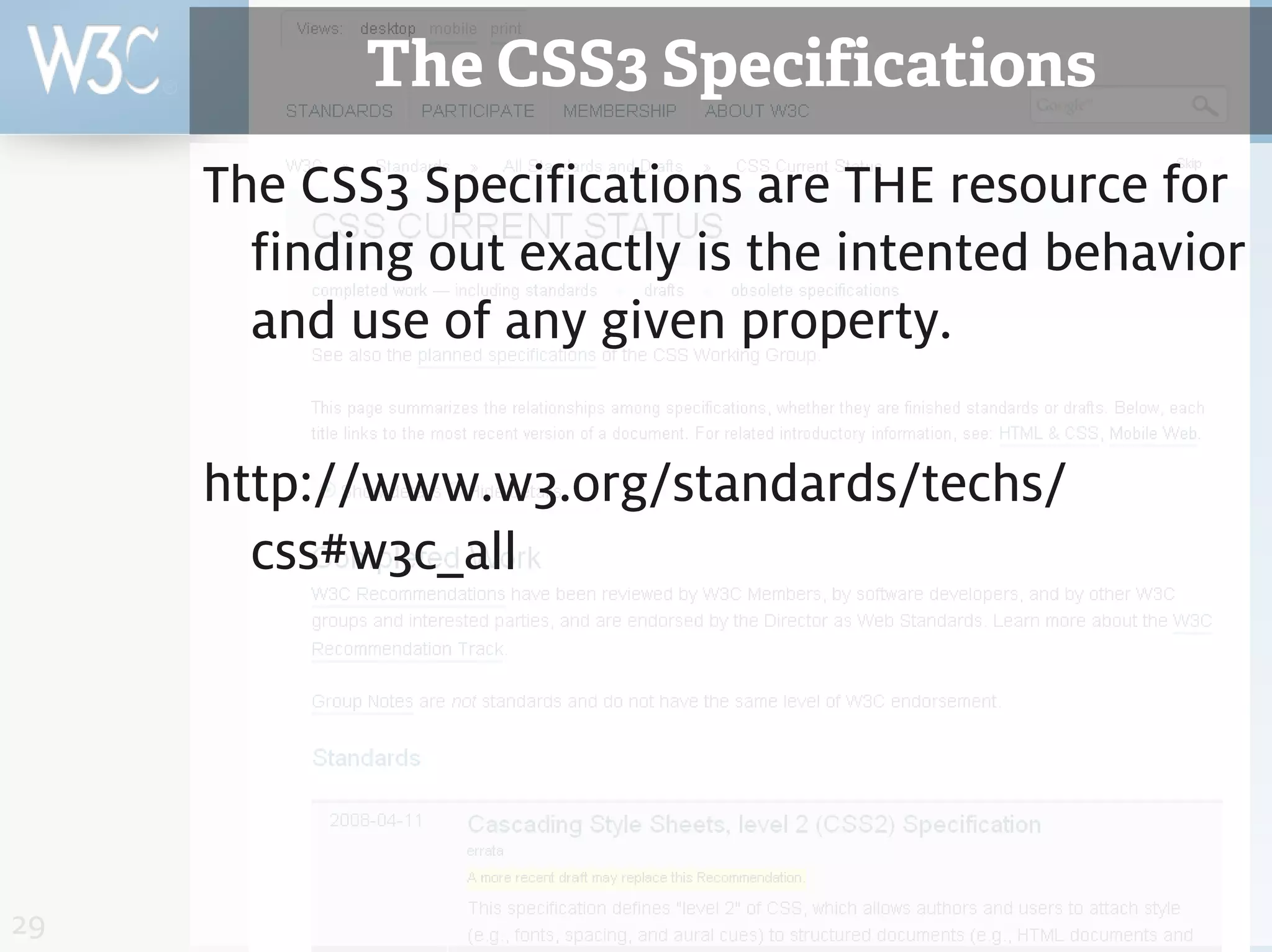 The CSS3 Specifications
     The CSS3 Specifications are THE resource for
       finding out exactly is the intented behavior
       and use of any given property.

     http://www.w3.org/standards/techs/
       css#w3c_all




29
 