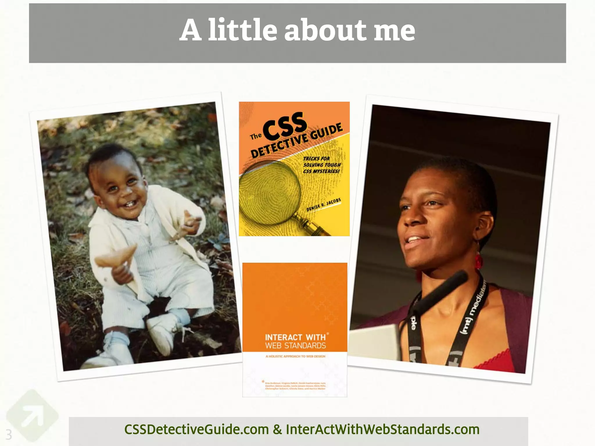 A little about me




3   CSSDetectiveGuide.com & InterActWithWebStandards.com
 