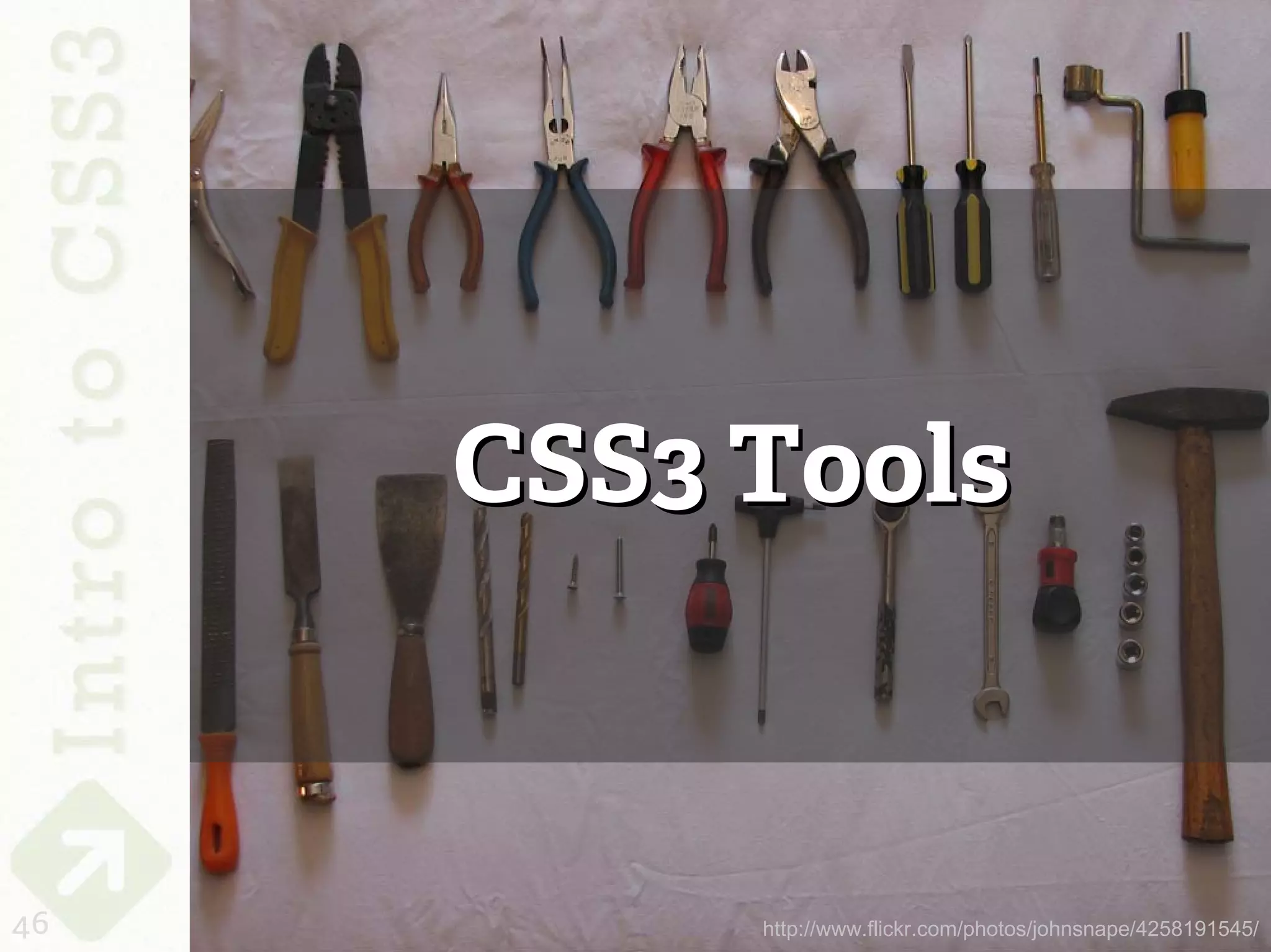 CSS3 Tools



46        http://www.flickr.com/photos/johnsnape/4258191545/
 