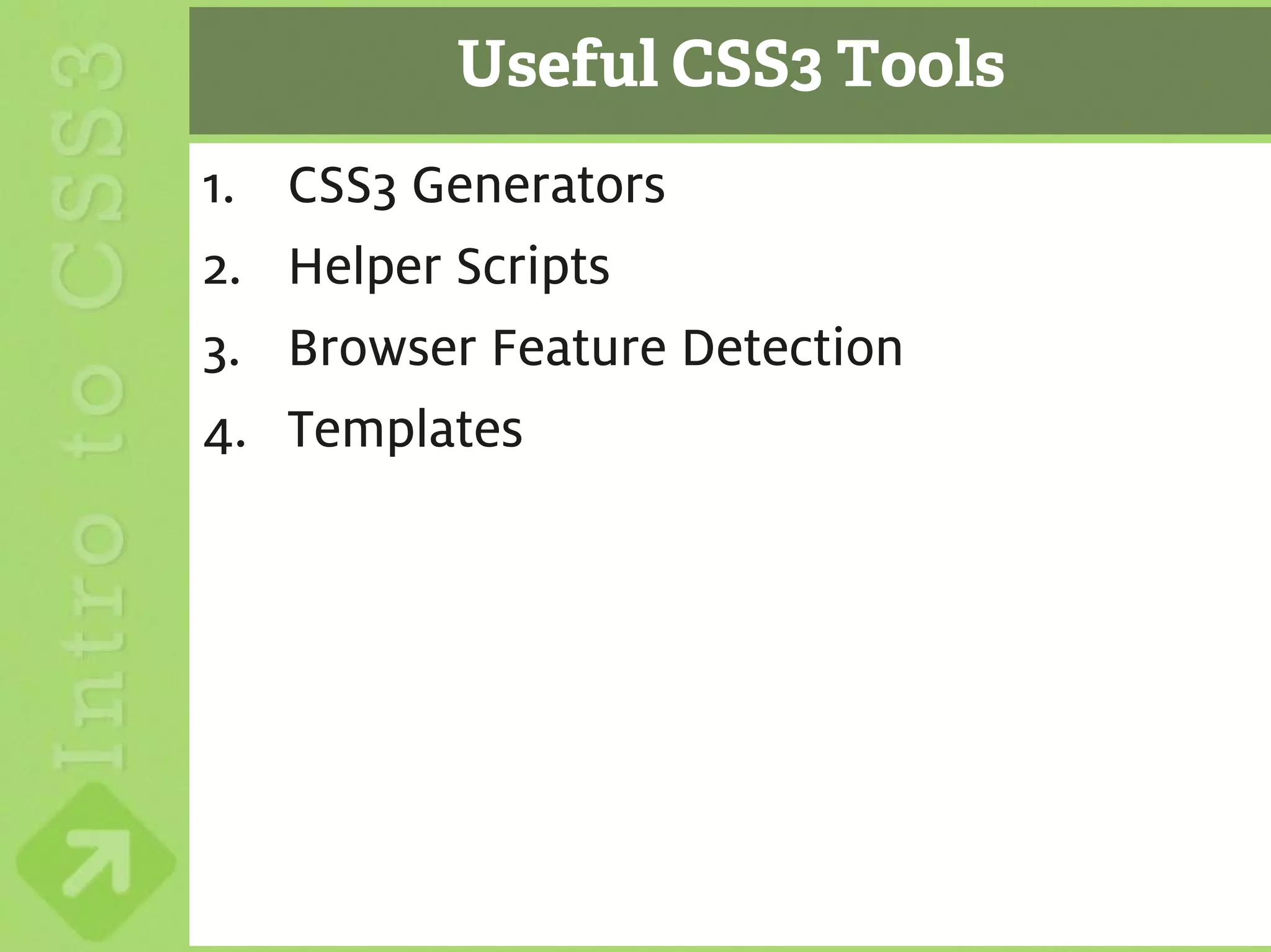 Useful CSS3 Tools
     1.   CSS3 Generators
     2.   Helper Scripts
     3.   Browser Feature Detection
     4.   Templates




47
 