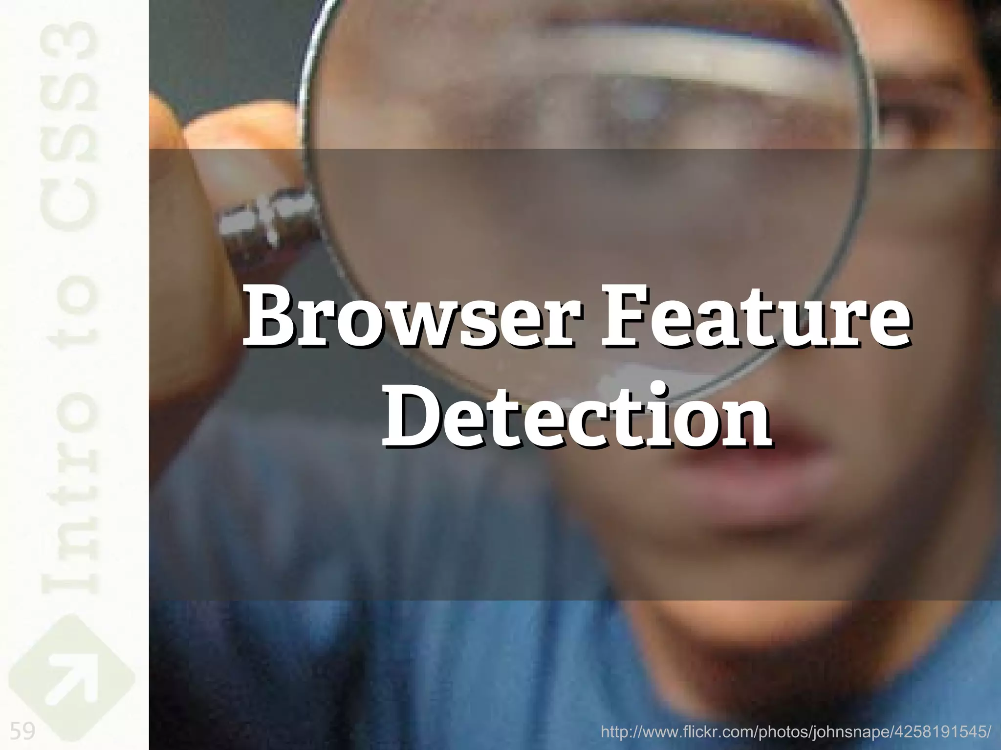Browser Feature
        Detection


59           http://www.flickr.com/photos/johnsnape/4258191545/
 