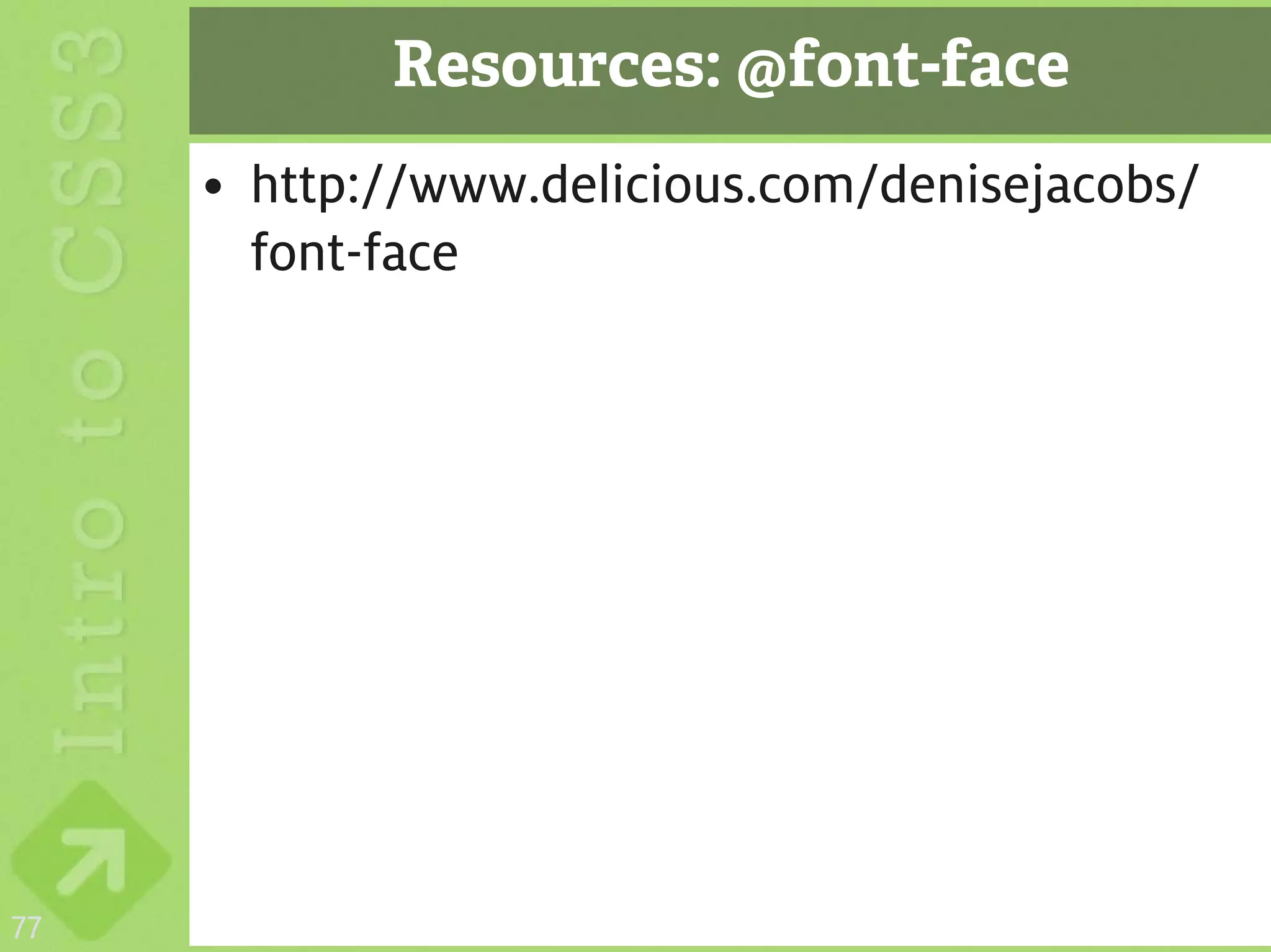 Resources: @font-face
     • http://www.delicious.com/denisejacobs/
       font-face




77
 