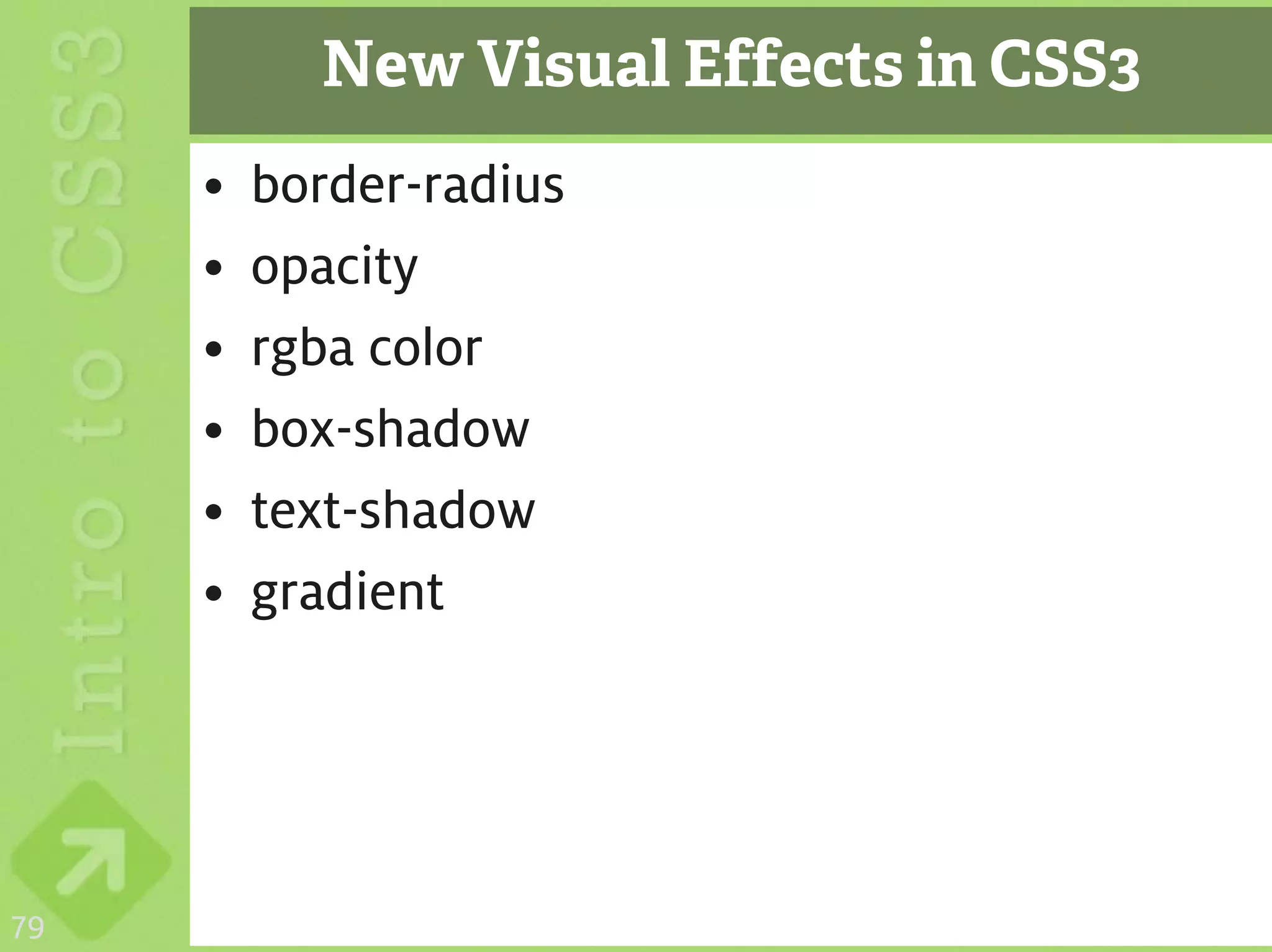 New Visual Effects in CSS3
     •   border-radius
     •   opacity
     •   rgba color
     •   box-shadow
     •   text-shadow
     •   gradient




79
 
