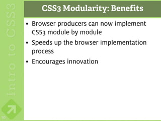 CSS3 Modularity: Benefits
     • Browser producers can now implement
       CSS3 module by module
     • Speeds up the browser implementation
       process
     • Encourages innovation




10
 