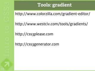 Tools: gradient
      http://www.colorzilla.com/gradient-editor/

      http://www.westciv.com/tools/gradients/

      http://css3please.com

      http://css3generator.com




113
 