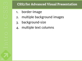 CSS3 for Advanced Visual Presentation

      1.   border-image
      2.   multiple background images
      3.   background-size
      4.   multiple text columns




116
 