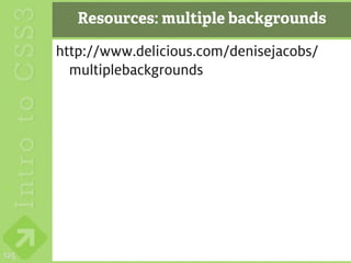 Resources: multiple backgrounds

      http://www.delicious.com/denisejacobs/
        multiplebackgrounds




125
 
