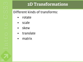 2D Transformations
      Different kinds of transforms:
         • rotate
         • scale
         • skew
         • translate
         • matrix




138
 