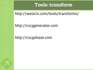 Tools: transform
      http://westciv.com/tools/transforms/

      http://css3generator.com

      http://css3please.com




143
 