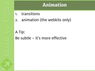 Animation
      1. transitions
      2. animation (the webkits only)

      A Tip:
      Be subtle – it’s more effective




146
 