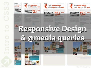 Responsive Design
      & @media queries


154                 http://mediaqueri.es/
 