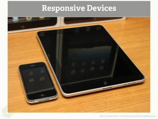 Responsive Devices




155                http://www.flickr.com/photos/ivyfield/4486938457/
 