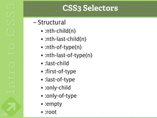 CSS3 Selectors
      – Structural
        • :nth-child(n)
        • :nth-last-child(n)
        • :nth-of-type(n)
        • :nth-last-of-type(n)
        • :last-child
        • :first-of-type
        • :last-of-type
        • :only-child
        • :only-of-type
        • :empty
170     • :root
 