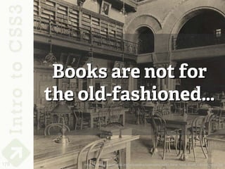 Books are not for
      the old-fashioned…


178       http://upload.wikimedia.org/wikipedia/commons/e/e2/New_York_State_Library_1900.jpg
 