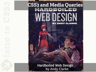 CSS3 and Media Queries




         Hardboiled Web Design
182          by Andy Clarke
 