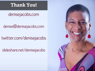 Thank You!
      denisejacobs.com

  denise@denisejacobs.com

twitter.com/denisejacobs

 slideshare.net/denisejacobs



187
 