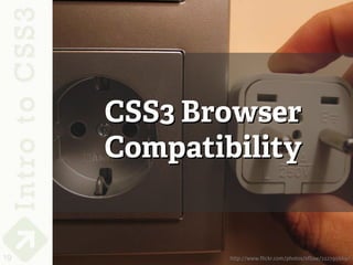 CSS3 Browser
     Compatibility


19           http://www.flickr.com/photos/sfllaw/222795669/
 