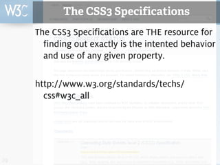 The CSS3 Specifications
     The CSS3 Specifications are THE resource for
       finding out exactly is the intented behavior
       and use of any given property.

     http://www.w3.org/standards/techs/
       css#w3c_all




29
 