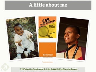 A little about me




3   CSSDetectiveGuide.com & InterActWithWebStandards.com
 