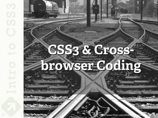CSS3 & Cross-
     browser Coding


31           http://www.flickr.com/photos/scfiasco/4490322916/
 