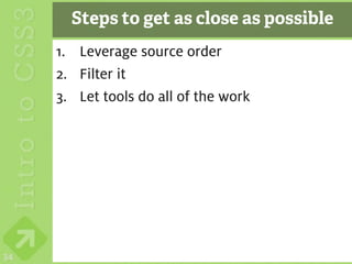 Steps to get as close as possible
     1. Leverage source order
     2. Filter it
     3. Let tools do all of the work




34
 