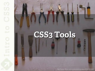 CSS3 Tools



46        http://www.flickr.com/photos/johnsnape/4258191545/
 