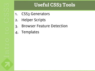 Useful CSS3 Tools
     1.   CSS3 Generators
     2.   Helper Scripts
     3.   Browser Feature Detection
     4.   Templates




47
 