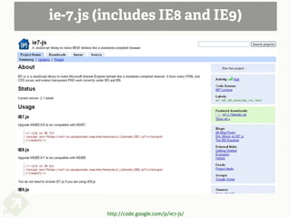 ie-7.js (includes IE8 and IE9)




56            http://code.google.com/p/ie7-js/
 