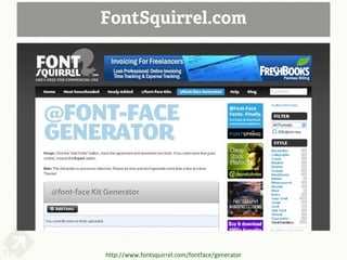 FontSquirrel.com




73   http://www.fontsquirrel.com/fontface/generator
 