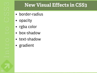 New Visual Effects in CSS3
     •   border-radius
     •   opacity
     •   rgba color
     •   box-shadow
     •   text-shadow
     •   gradient




79
 