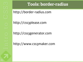 Tools: border-radius
     http://border-radius.com

     http://css3please.com

     http://css3generator.com

     http://www.css3maker.com



85
 