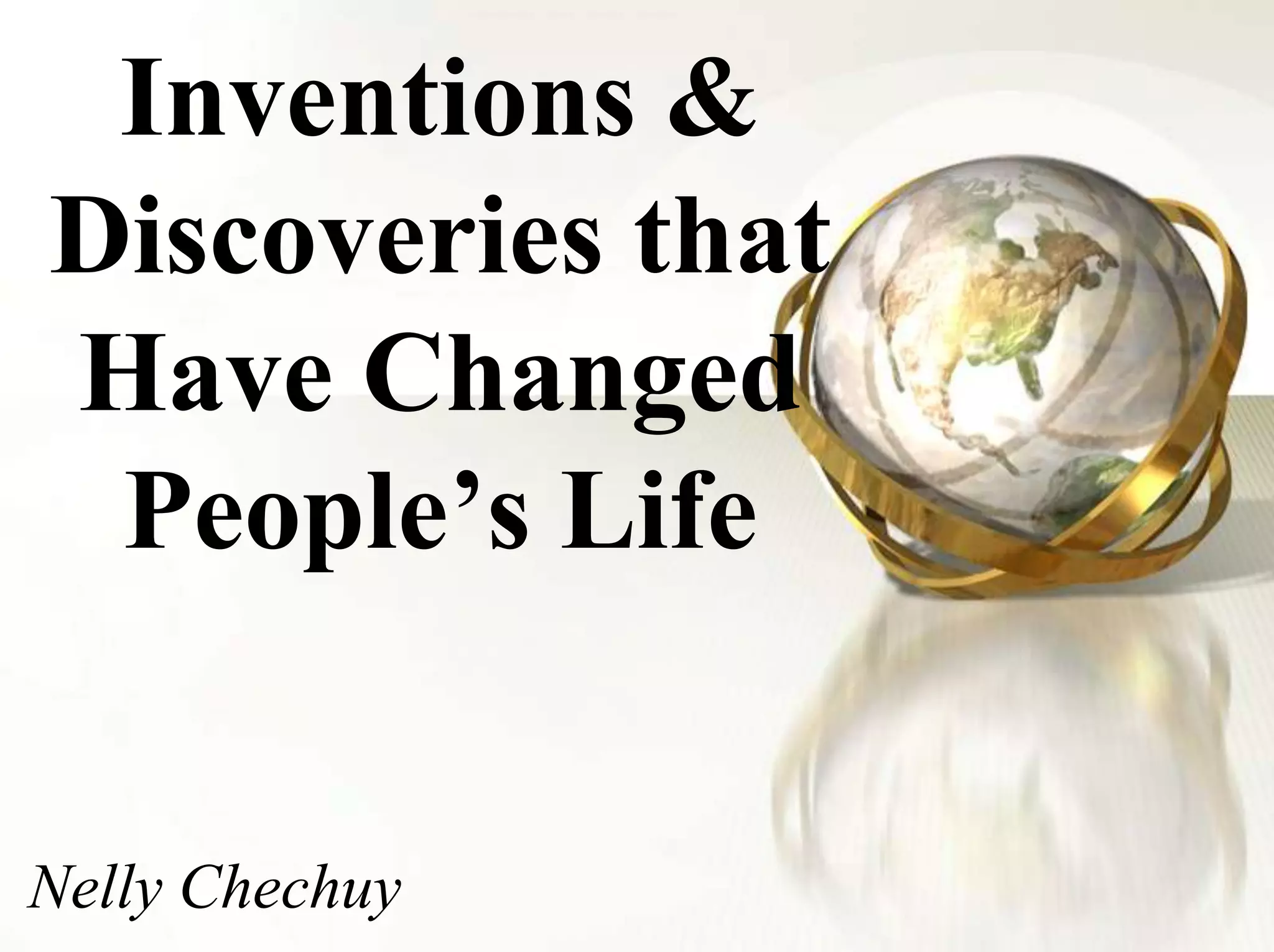 Inventions & Discoveries that Have Changed People’s LifeNelly Chechuy