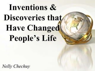 Inventions & Discoveries that Have Changed People’s Life Nelly Chechuy 