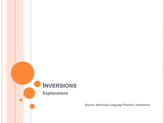 INVERSIONS
Explanations

               Source: Advanced Language Practice. Heinemann
 