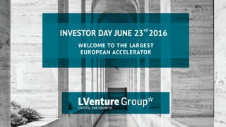 INVESTOR DAY JUNE 23 2016
WELCOME TO THE LARGEST
EUROPEAN ACCELERATOR
rd
 