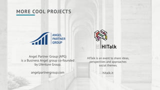 Angel Partner Group (APG)
is a Business Angel group co-founded
by LVenture Group.
angelpartnergroup.com
HITalk is an event to share ideas,
perspectives and approaches
social themes.
hitalk.it
MORE COOL PROJECTS
 