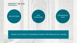 INVEST IN US!
HIGH RETURNS
RISK
MITIGATION
EXPERIENCED
TEAM
Invest in us, invest in innovation, invest in the future of our country
 