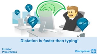 Dictation is faster than typing!
Investor
Presentation
 
