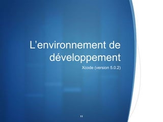 L’environnement de
développement
Xcode (version 5.0.2)

11

 