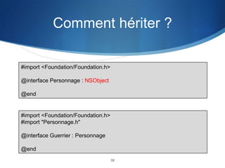 Comment hériter ?
#import <Foundation/Foundation.h>

@interface Personnage : NSObject
@end

#import <Foundation/Foundation.h>
#import "Personnage.h"
@interface Guerrier : Personnage
@end
38

 